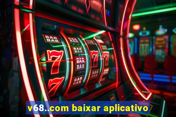v68..com baixar aplicativo